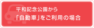 平和記念公園から「自動車」をご利用の場合平和記念公園から