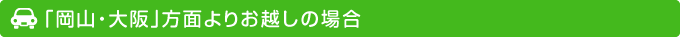 「岡山・大阪」方面よりお越しの場合